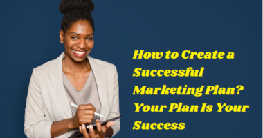 How to Create a Successful Marketing Plan? Your Plan Is Your Success