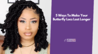 5 Ways To Make Your Butterfly Locs Last Longer