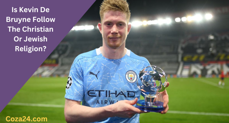 Is Kevin De Bruyne Follow The Christian Or Jewish Religion?