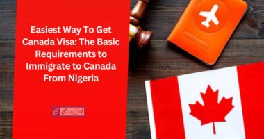 Easiest Way To Get Canada Visa: The Basic Requirements to Immigrate to Canada From Nigeria