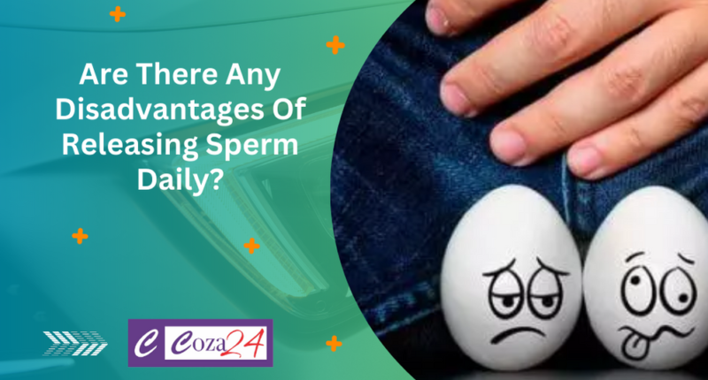 Are There Any Disadvantages Of Releasing Sperm Daily?